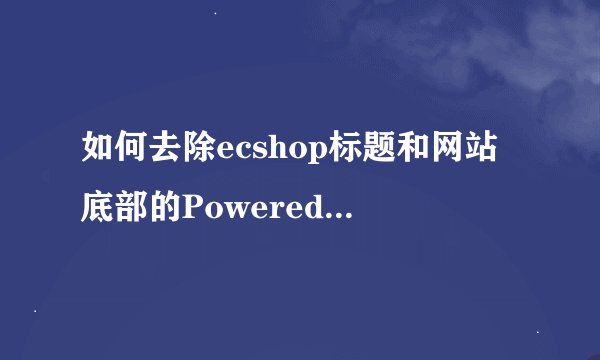 如何去除ecshop标题和网站底部的Powered by ECShop