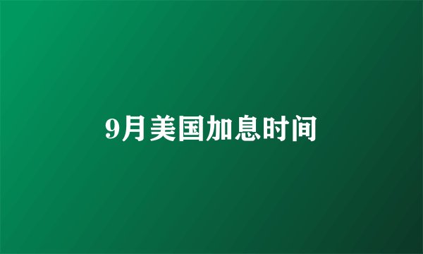 9月美国加息时间