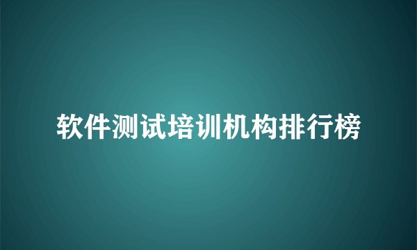 软件测试培训机构排行榜