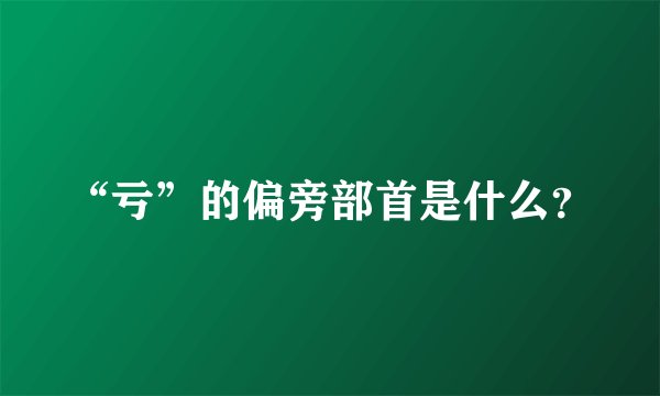 “亏”的偏旁部首是什么？