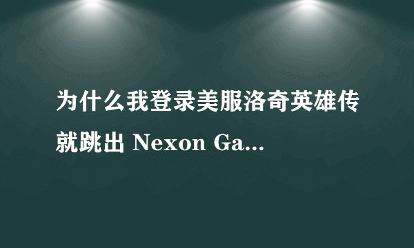 为什么我登录美服洛奇英雄传就跳出 Nexon Game Manager- Warning [NGM]???? ?????. ??? 是为什么啊？