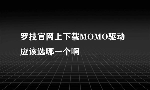 罗技官网上下载MOMO驱动应该选哪一个啊