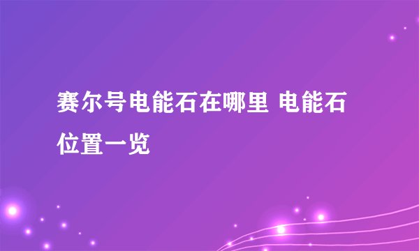 赛尔号电能石在哪里 电能石位置一览
