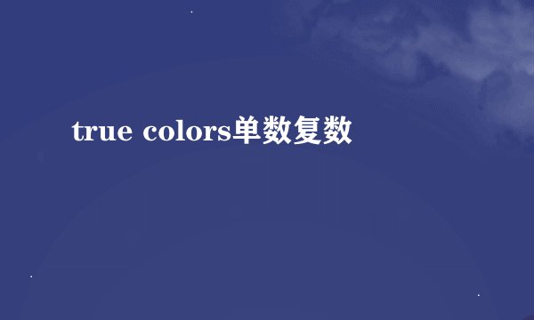 true colors单数复数
