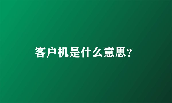 客户机是什么意思？