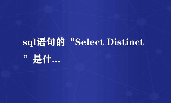 sql语句的“Select Distinct”是什么意思？