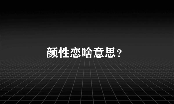 颜性恋啥意思？