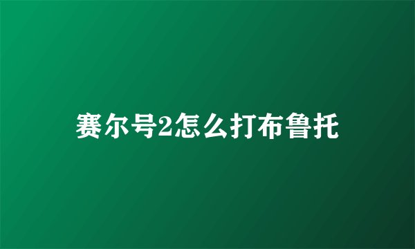 赛尔号2怎么打布鲁托