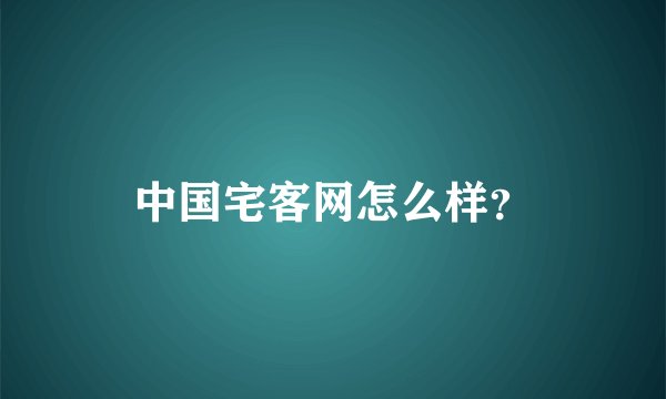 中国宅客网怎么样？