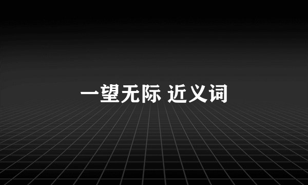 一望无际 近义词