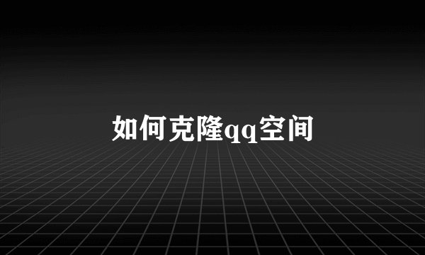 如何克隆qq空间