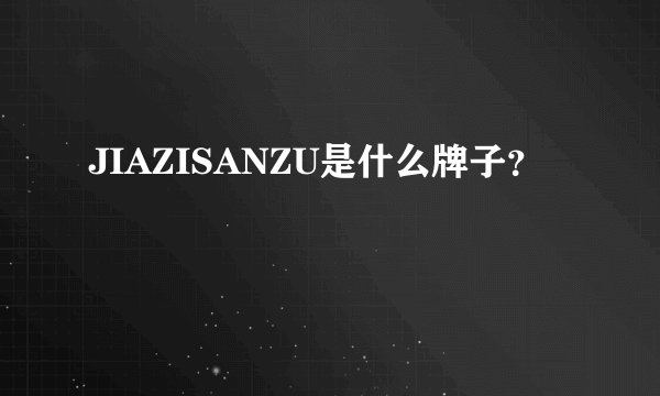 JIAZISANZU是什么牌子？