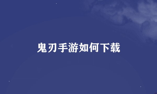 鬼刃手游如何下载