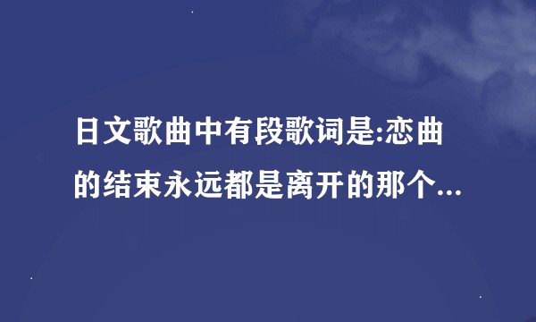 日文歌曲中有段歌词是:恋曲的结束永远都是离开的那个人最美,这首歌名叫什么?