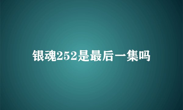 银魂252是最后一集吗