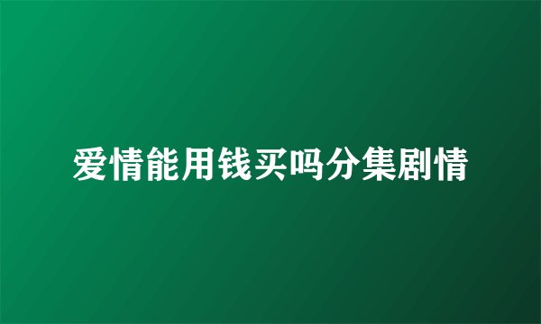 爱情能用钱买吗分集剧情