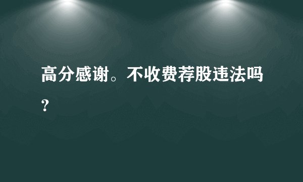 高分感谢。不收费荐股违法吗？