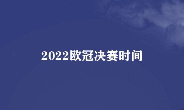 2022欧冠决赛时间
