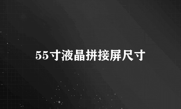 55寸液晶拼接屏尺寸