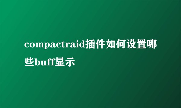 compactraid插件如何设置哪些buff显示