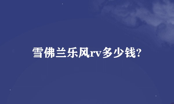 雪佛兰乐风rv多少钱?