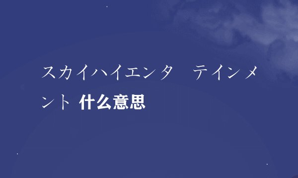 スカイハイエンターテインメント 什么意思