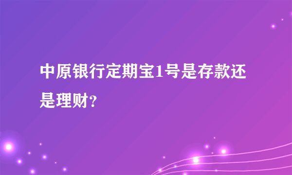 中原银行定期宝1号是存款还是理财？