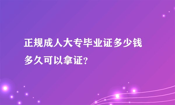 正规成人大专毕业证多少钱 多久可以拿证？
