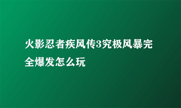 火影忍者疾风传3究极风暴完全爆发怎么玩