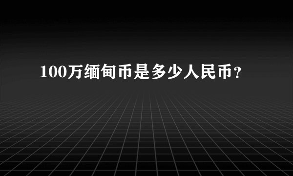 100万缅甸币是多少人民币？