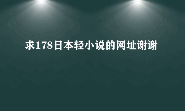 求178日本轻小说的网址谢谢