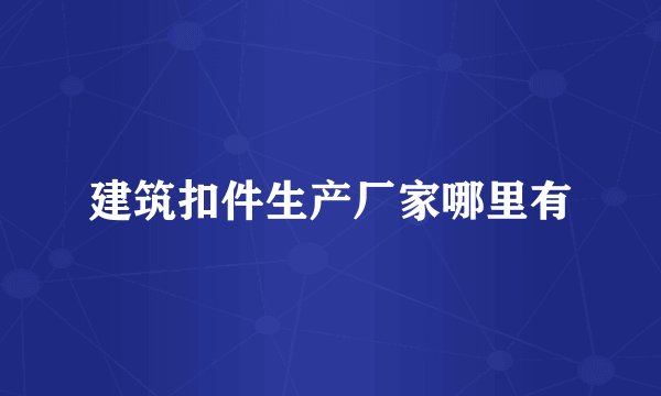 建筑扣件生产厂家哪里有