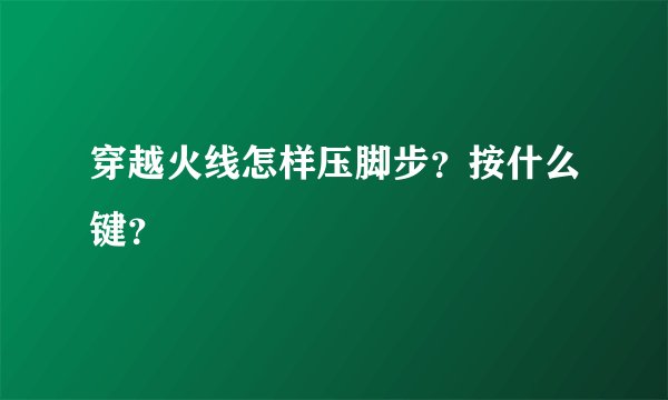 穿越火线怎样压脚步？按什么键？