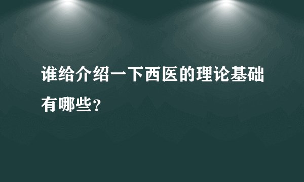 谁给介绍一下西医的理论基础有哪些？