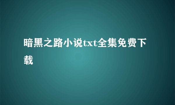 暗黑之路小说txt全集免费下载