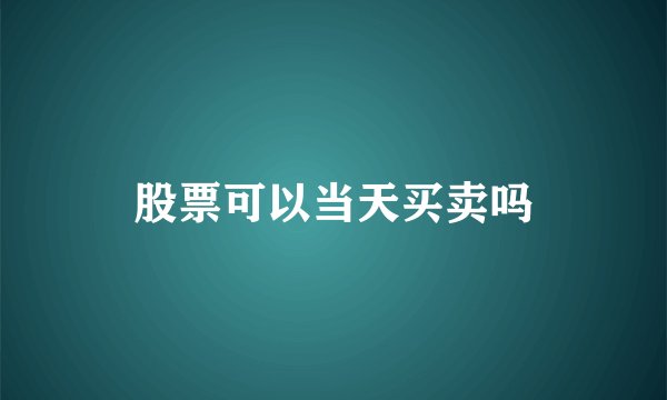 股票可以当天买卖吗