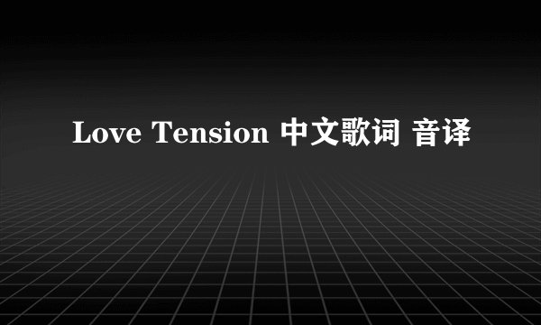 Love Tension 中文歌词 音译