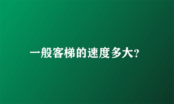 一般客梯的速度多大？