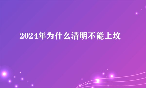 2024年为什么清明不能上坟