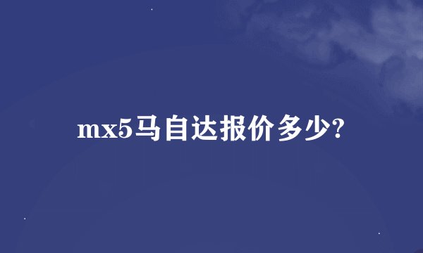 mx5马自达报价多少?