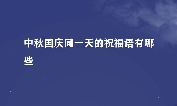 中秋国庆同一天的祝福语有哪些