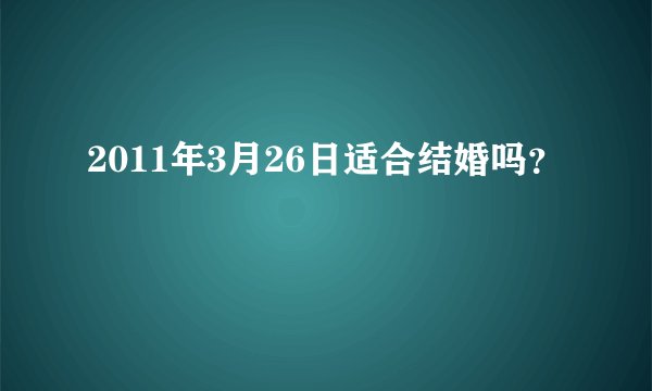2011年3月26日适合结婚吗？