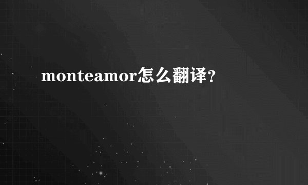 monteamor怎么翻译？