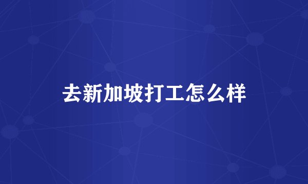 去新加坡打工怎么样