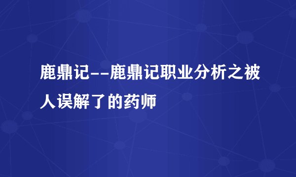 鹿鼎记--鹿鼎记职业分析之被人误解了的药师