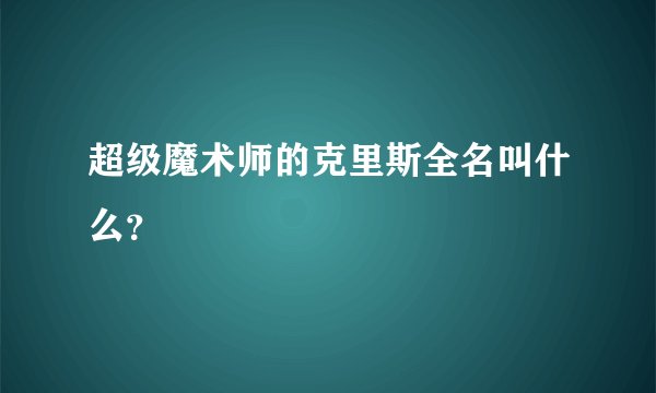 超级魔术师的克里斯全名叫什么？