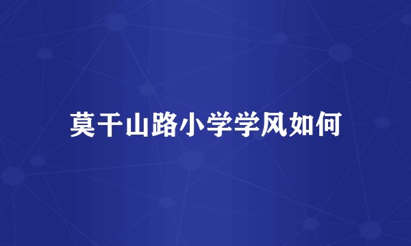 莫干山路小学学风如何