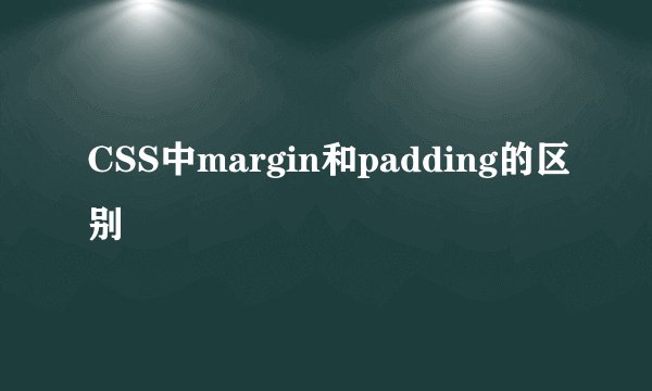 CSS中margin和padding的区别