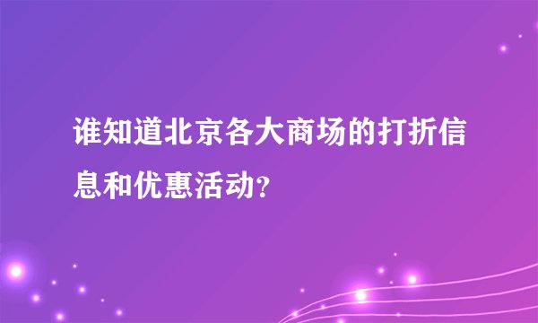 谁知道北京各大商场的打折信息和优惠活动？