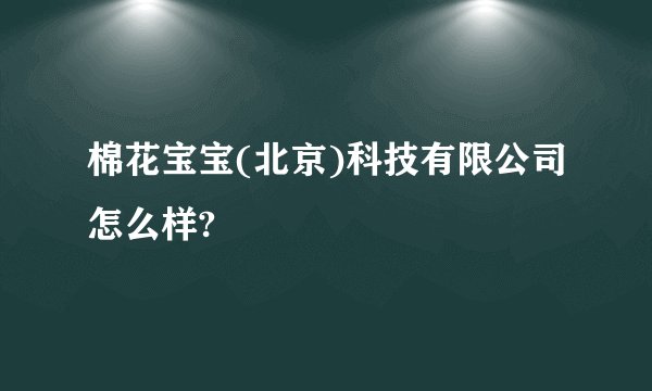 棉花宝宝(北京)科技有限公司怎么样?